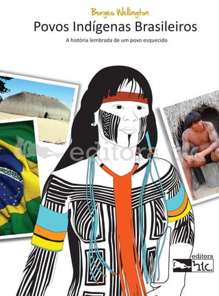 Borges Wellington

Povos Indígenas Brasileiros
A história lembrada de um povo esquecido

 