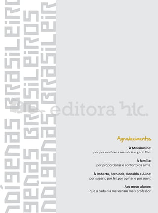 Agradecimentos
por personificar a memória e gerir Clio.

por proporcionar o conforto da alma.

por sugerir, por ler, por opinar e por ouvir.

que a cada dia me tornam mais professor.

 