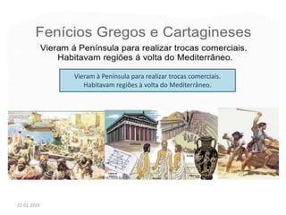 Vieram à Península para realizar trocas comerciais.
Habitavam regiões à volta do Mediterrâneo.
22-01-2013
