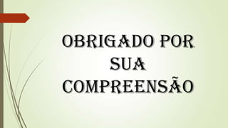 Obrigado Por
Sua
Compreensão
 