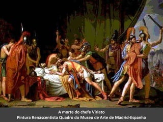 A morte do chefe Viriato
Pintura Renascentista Quadro do Museu de Arte de Madrid-Espanha
 