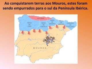 Ao conquistarem terras aos Mouros, estes foram
sendo empurrados para o sul da Península Ibérica.
 