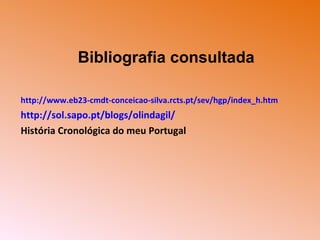http://www.eb23-cmdt-conceicao-silva.rcts.pt/sev/hgp/index_h.htm
http://sol.sapo.pt/blogs/olindagil/
História Cronológica do meu Portugal
Bibliografia consultada
 