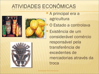 Sociedades Pré-Colombianas  A principal era a agricultura O Estado a controlava Existência de um considerável comércio responsável pela transferência de excedentes de mercadorias através da troca  