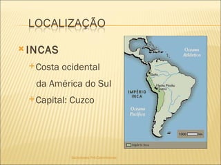 Sociedades Pré-Colombianas  INCAS   Costa ocidental  da América do Sul Capital: Cuzco 