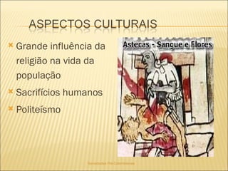 Sociedades Pré-Colombianas  Grande influência da religião na vida da população Sacrifícios humanos Politeísmo 