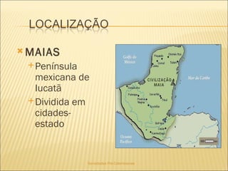 Sociedades Pré-Colombianas  <ul><li>MAIAS </li></ul><ul><ul><li>Península mexicana de Iucatã </li></ul></ul><ul><ul><li>Di...