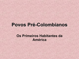 Povos Pré-Colombianos Os Primeiros Habitantes da América 