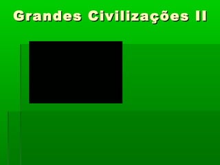 Grandes Civilizações IIGrandes Civilizações II
 
