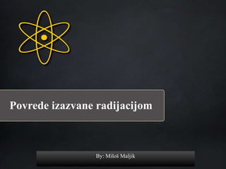 Povrede izazvane radijacijom
By: Miloš Maljik
 