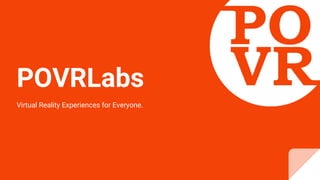 POVRLabs
Virtual Reality Experiences for Everyone.
 