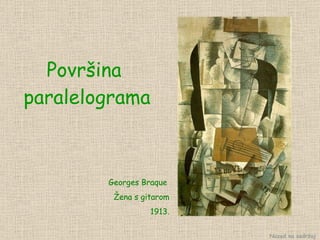 Površina  paralelograma Georges Braque  Žena s gitarom 1913. Nazad na sadržaj 
