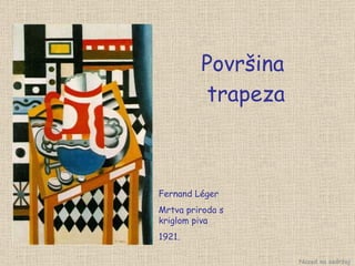 Površina  trapeza Fernand Léger Mrtva priroda s kriglom piva 1921. Nazad na sadržaj 