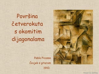 Površina  četverokuta  s okomitim dijagonalama Pablo Picasso Čovjek s gitarom 1910.  Nazad na sadržaj 