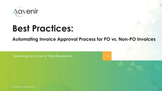 Best Practices:
Automating Invoice Approval Process for PO vs. Non-PO Invoices
Delivering the Future of Work Experience
© Aavenir All rights reserved.
 