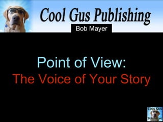 Point of View:
The Voice of Your Story
 