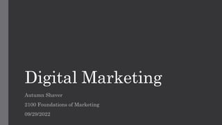 Digital Marketing
Autumn Shaver
2100 Foundations of Marketing
09/29/2022
 