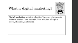 What is digital marketing?
Digital marketing pertains all online/ internet platforms to
promote products and services. Thi...