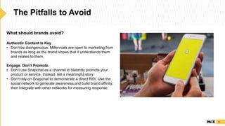 The Pitfalls to Avoid
4
What should brands avoid?
Authentic Content is Key
• Don’t be disingenuous. Millennials are open t...