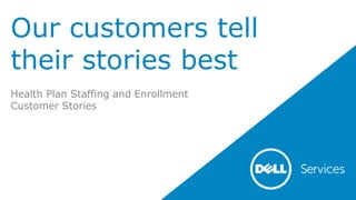 Our customers tell
their stories best
Health Plan Staffing and Enrollment
Customer Stories
 