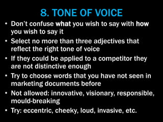 8. TONE OF VOICE
• Don’t confuse what you wish to say with how
you wish to say it
• Select no more than three adjectives t...