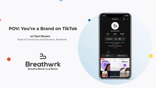 POV: You’re a Brand on TikTok
w/ Davi Brown
Head of Community and Education, Breathwrk
 