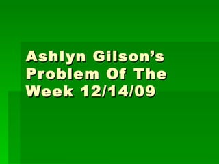 Ashlyn Gilson’s Problem Of The Week 12/14/09 