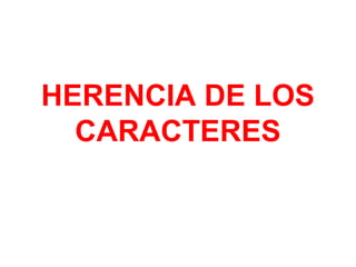 HERENCIA DE LOS
CARACTERES
 