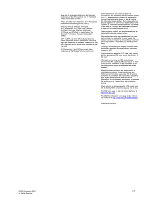 trademarked terms are marked on their first
                         Java and all Java-based trademarks and logos are        occurrence in this information with a trademark symbol
                         trademarks of Sun Microsystems, Inc. In the United      (® or ™), these symbols indicate U.S. registered or
                         States and/or other countries.                          common law trademarks owned by IBM at the time
                                                                                 this information was published. Such trademarks may
                         TPC-C and TPC-H are trademarks of the Transaction
                                                                                 also be registered or common law trademarks in other
                         Performance Processing Council (TPPC).
                                                                                 countries. A current list of IBM trademarks is available
                         SPECint, SPECfp, SPECjbb, SPECweb,                      on the Web at "Copyright and trademark information"
                         SPECjAppServer, SPEC OMP, SPECviewperf,                 at www.ibm.com/legal/copytrade.shtml
                         SPECapc, SPEChpc, SPECjvm, SPECmail,
                                                                                 Other company, product, and service names may be
                         SPECimap and SPECsfs are trademarks of the
                                                                                 trademarks or service marks of others.
                         Standard Performance Evaluation Corporation
                         (SPEC).                                                 IBM hardware products are manufactured from new
                                                                                 parts, or new and used parts. In some cases, the
                         SAP, mySAP and other SAP product and service
                                                                                 hardware product may not be new and may have been
                         names mentioned herein as well as their respective
                                                                                 previously installed. Regardless, our warranty terms
                         logos are trademarks or registered trademarks of SAP
                                                                                 apply.
                         AG in Germany and in several other countries all over
                         the world.                                              Copying or downloading the images contained in this
                                                                                 document is expressly prohibited without the written
                         SPC Benchmark-1 and SPC Benchmark-2 are
                                                                                 consent of IBM.
                         trademarks of the Storage Performance Council.
                                                                                 This equipment is subject to FCC rules. It will comply
                                                                                 with the appropriate FCC rules before final delivery to
                                                                                 the buyer.
                                                                                 Information concerning non-IBM products was
                                                                                 obtained from the suppliers of these products or other
                                                                                 public sources. Questions on the capabilities of the
                                                                                 non-IBM products should be addressed with those
                                                                                 suppliers.
                                                                                 All performance information was determined in a
                                                                                 controlled environment. Actual results may vary.
                                                                                 Performance information is provided “AS IS” and no
                                                                                 warranties or guarantees are expressed or implied by
                                                                                 IBM. Buyers should consult other sources of
                                                                                 information, including system benchmarks, to evaluate
                                                                                 the performance of a system they are considering
                                                                                 buying.
                                                                                 When referring to storage capacity, 1 TB equals total
                                                                                 GB divided by 1000; accessible capacity may be less.
                                                                                 The IBM home page on the Internet can be found at:
                                                                                 http://www.ibm.com.
                                                                                 The IBM Power Systems home page on the Internet
                                                                                 can be found at: http://www.ibm.com/systems/power/


                                                                                 POW03029-USEN-02




© IBM Corporation 2009                                                                                                         15
All Rights Reserved
 