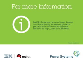 Red Hat Enterprise Linux on Power Systems
can dramatically increase application
performance while controlling costs.
See how at: http://ibm.co/1JMO9MV
POW03143-USEN-00
For more information
 
