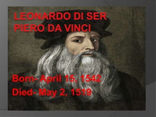 Born- April 15, 1542 
Died- May 2, 1519 
 