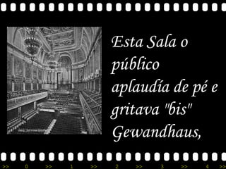 Esta Sala o público aplaudía de pé e  gritava  "bis"   Gewandhaus,   