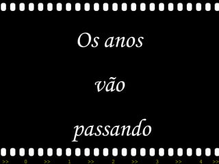 Os anos  vão  passando 