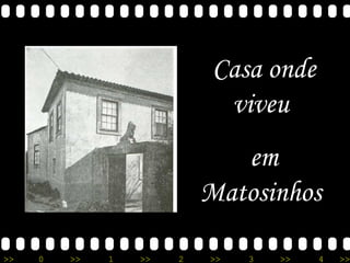 Casa onde viveu  em Matosinhos  