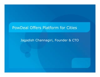 PowDeal Offers Platform for Cities


    Jagadish Channagiri, Founder & CTO
 