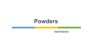 Powders
Aseel Samaro
 