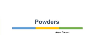 Powders
Aseel Samaro
 