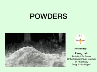 POWDERS
Parag Jain
Assistant Professor 

Chhattrapati Shivaji Institute
of Pharmacy

Durg, Chhattisgarh
Presented by
 