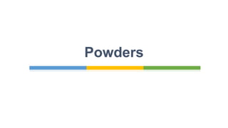 Powders
 