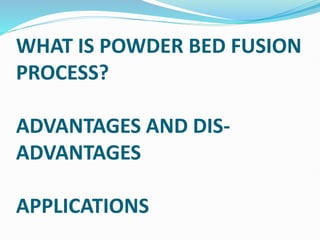 POWDER BED FUSION IN ADDITIVE MANUFACTURING PROCESSES | PPTX