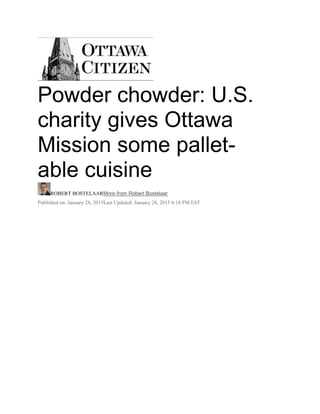 Powder chowder: U.S.
charity gives Ottawa
Mission some pallet-
able cuisine
ROBERT BOSTELAARMore from Robert Bostelaar
Published on: January 28, 2015Last Updated: January 28, 2015 6:18 PM EST
 