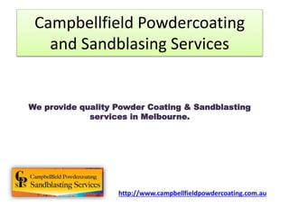 Campbellfield Powdercoating
and Sandblasing Services
http://www.campbellfieldpowdercoating.com.au
We provide quality Powder Coating & Sandblasting
services in Melbourne.
 