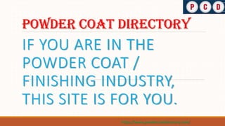 Powder Coat Directory
IF YOU ARE IN THE
POWDER COAT /
FINISHING INDUSTRY,
THIS SITE IS FOR YOU.
https://www.powdercoatdirectory.com/
 