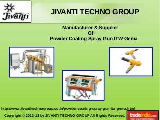 JIVANTI TECHNO GROUP
Copyright © 2012-13 by JIVANTI TECHNO GROUP All Rights Reserved.
http://www.jivantitechnogroup.co.in/powder-coating-spray-gun-itw-gema.html
Manufacturer & Supplier
Of
Powder Coating Spray Gun ITW-Gema
 