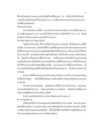 61
ซื้อในปริมาณที่คาดวาจะสามารถขายใหแกผูบริโภคไดประมาณ 7 วัน ดังนั้นบริษัทจําเปนตองทํา
การเก็บปริมาณสินคาคงคลังไวในระดับประมาณ 14 วันเพื่อรองรับความแปรปรวนของยอดขายและ
คําสั่งซื้อของลูกคาตอครั้ง
บุคลากรในการผลิต
ประกอบดวยพนักงานทั้งสิ้น 11 คน คือ พนักงานในสายการผลิต 8 คน หัวหนาผูควบคุมงาน 2
คน และผูควบคุมคุณภาพ 1 คน นอกจากนี้ ยังมีพนักงานขับรถและจัดสงสินคา จํานวน 1 คน โดยคุณ
สมบัติและหนาที่งานของพนักงานแสดงไวในภาคผนวก 4
การจัดหาวัตถุดิบ และ วัสดุบรรจุภัณฑ
วัตถุดิบหลักในการผลิต ไดแก ผลไมสด นํ้าตาลทราย สารปรุงแตง ซึ่งบริษัทจะทําการจัดซื้อ
ผลไมสด ผานทางตลาดกลาง ซึ่งบริษัทไดพิจารณาจัดซื้อจากตลาดกลางจังหวัดนครปฐมและตลาดไท
ทั้งนี้เนื่องจากตลาดกลางจังหวัดนครปฐมตั้งอยูใกลเคียงกับที่ตั้งของโรงงาน ซึ่งสามารถลดคาใชจายใน
ดานการขนสงได และยังอยูในแหลงเพาะปลูกวัตถุดิบหลัก 2 ชนิด คือ ฝรั่ง และองุน และสําหรับตลาด
ไท ซึ่งถึงแมวาจะตั้งอยูหางจากที่ตั้งของโรงงาน แตเปนตลาดกลางสําหรับสินคาเกษตรขนาดใหญ
และอยูใกลแหลงเพาะปลูกสมเขียวหวานการที่บริษัททําการจัดซื้อผานตลาดกลาง ทําใหบริษัทสามารถ
มั่นใจไดวาจะสามารถจัดหาวัตถุดิบไดอยางตอเนื่อง และแนนอนกวาการจัดซื้อจากสวนโดยตรง ซึ่ง
หากสวนที่บริษัททําสัญญาจัดซื้อดวยนั้นมีปญหาดานปริมาณและคุณภาพ ก็จะมีผลกระทบตอการจัด
หาวัตถุดิบ
สําหรับการจัดซื้อจากตลาดกลางอาจมีความผันผวนในดานราคา ซึ่งในการประมาณการตนทุน
คาใชจายดานวัตถุดิบ บริษัทไดใชคาเฉลี่ยของราคาเปนเกณฑในการพิจารณาจัดทําประมาณการทาง
การเงินแลว
นํ้าตาลทรายและสารปรุงแตง บริษัทจะทําการจัดซื้อจากโรงงานนํ้าตาลทราย และตัวแทน
จําหนายเคมีภัณฑสําหรับอาหาร วัสดุและอุปกรณในการบรรจุหีบหอ บริษัททดําการจัดซื้อและสั่ง
ผลิตจากบริษัทผูผลิตและจําหนายวัสดุบรรจุภัณฑ
สําหรับรายละเอียดเกี่ยวกับราคาการจัดหาวัตถุดิบแสดงในภาคผนวก 5
การควบคุมคุณภาพ
บริษัทจะจัดใหมีการตรวจสอบคุณภาพของผลิตภัณฑในระหวางการผลิต โดยการตรวจสอบ
คุณสมบัติทางเคมีตางๆ และจะทําการสุมตรวจสอบผลิตภัณฑหลังจากการผลิตและบรรจุแลว เพื่อเปน
การเพิ่มความมั่นใจในคุณภาพของผลิตภัณฑ ทั้งนี้บริษัทไดมีการจัดใหมีพนักงานผูรับผิดชอบงานใน
ดานการควบคุมคุณภาพตลอดกระบวนการผลิตอยางชัดเจน
 