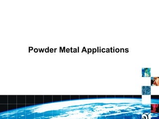 Powder Metal Applications
 