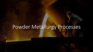 Powder Metallurgy Processes
 