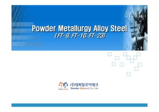 Powder Metallurgy Alloy Steel
      ( FT-9, FT-10, FT-23)
 