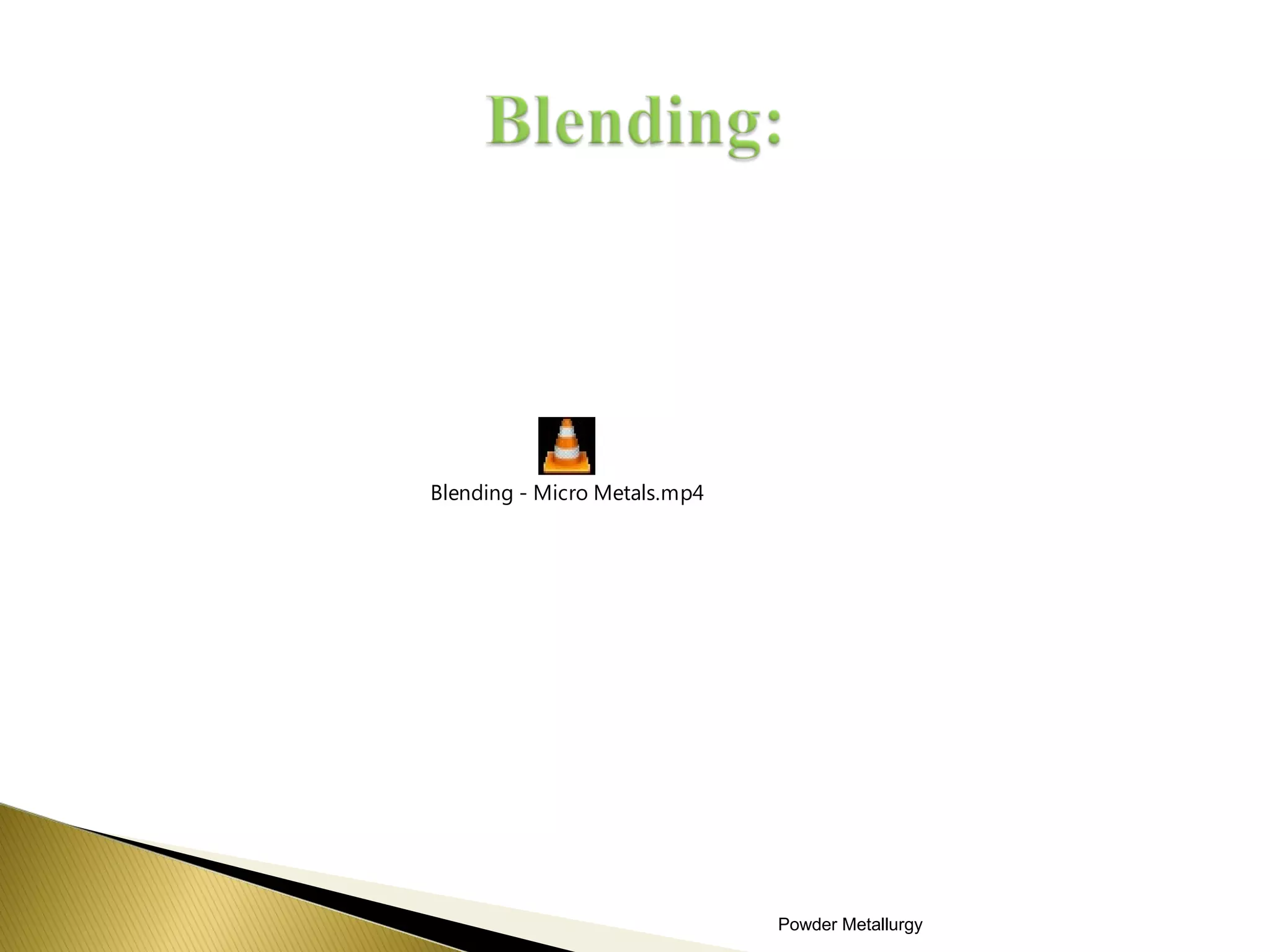 Powder Metallurgy
Blending - Micro Metals.mp4
 