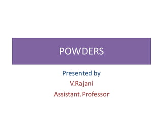 POWDERS
Presented by
V.Rajani
Assistant.Professor
 